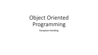 Object Oriented
Programming
Exception Handling
 