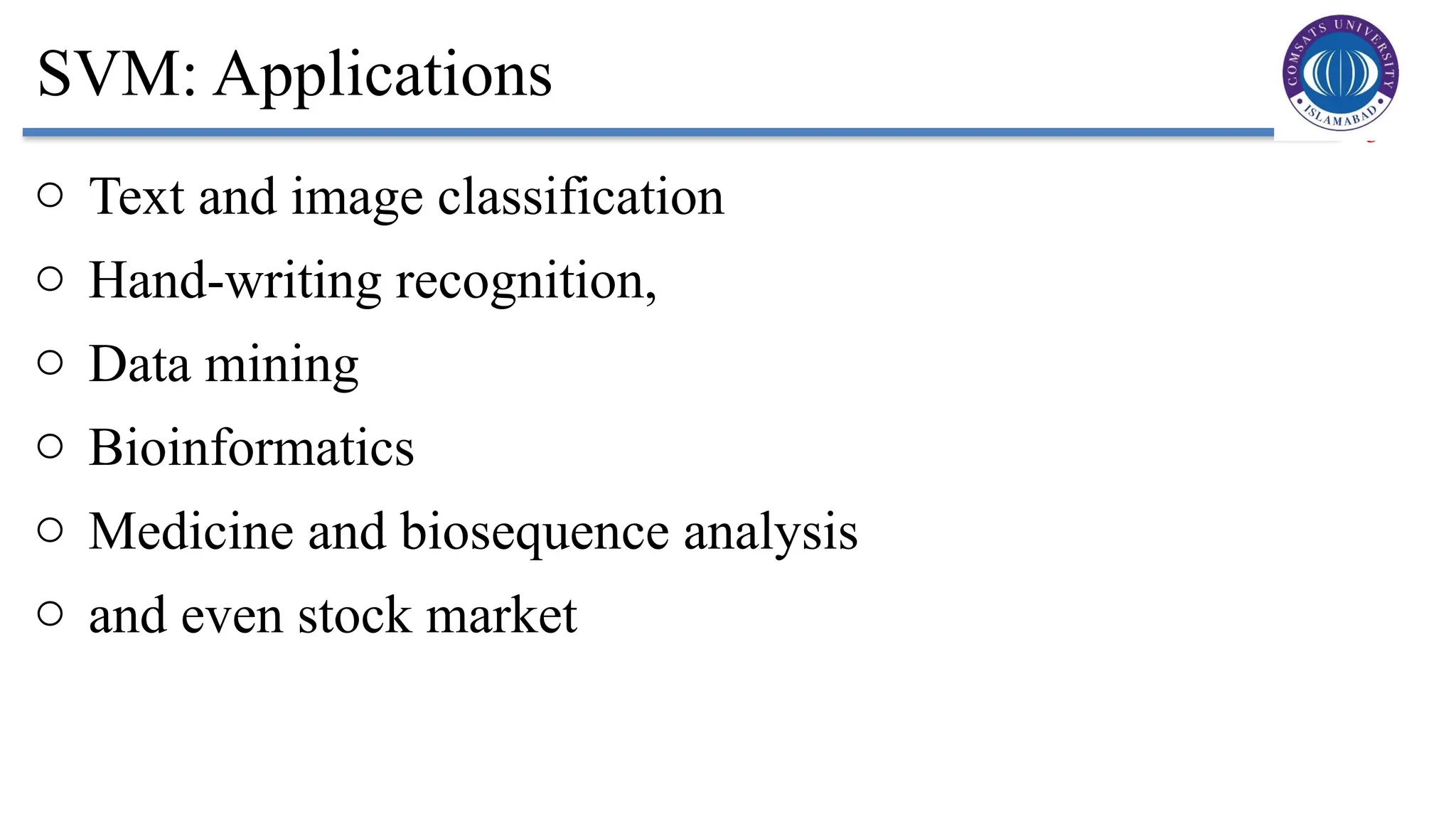 3
SVM: Applications
o Text and image classification
o Hand-writing recognition,
o Data mining
o Bioinformatics
o Medicine and biosequence analysis
o and even stock market
 