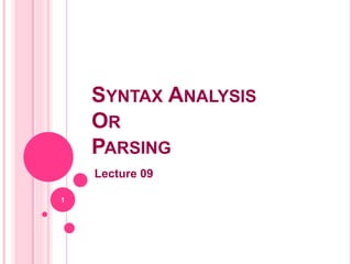 SYNTAX ANALYSIS
OR
PARSING
Lecture 09
1
 