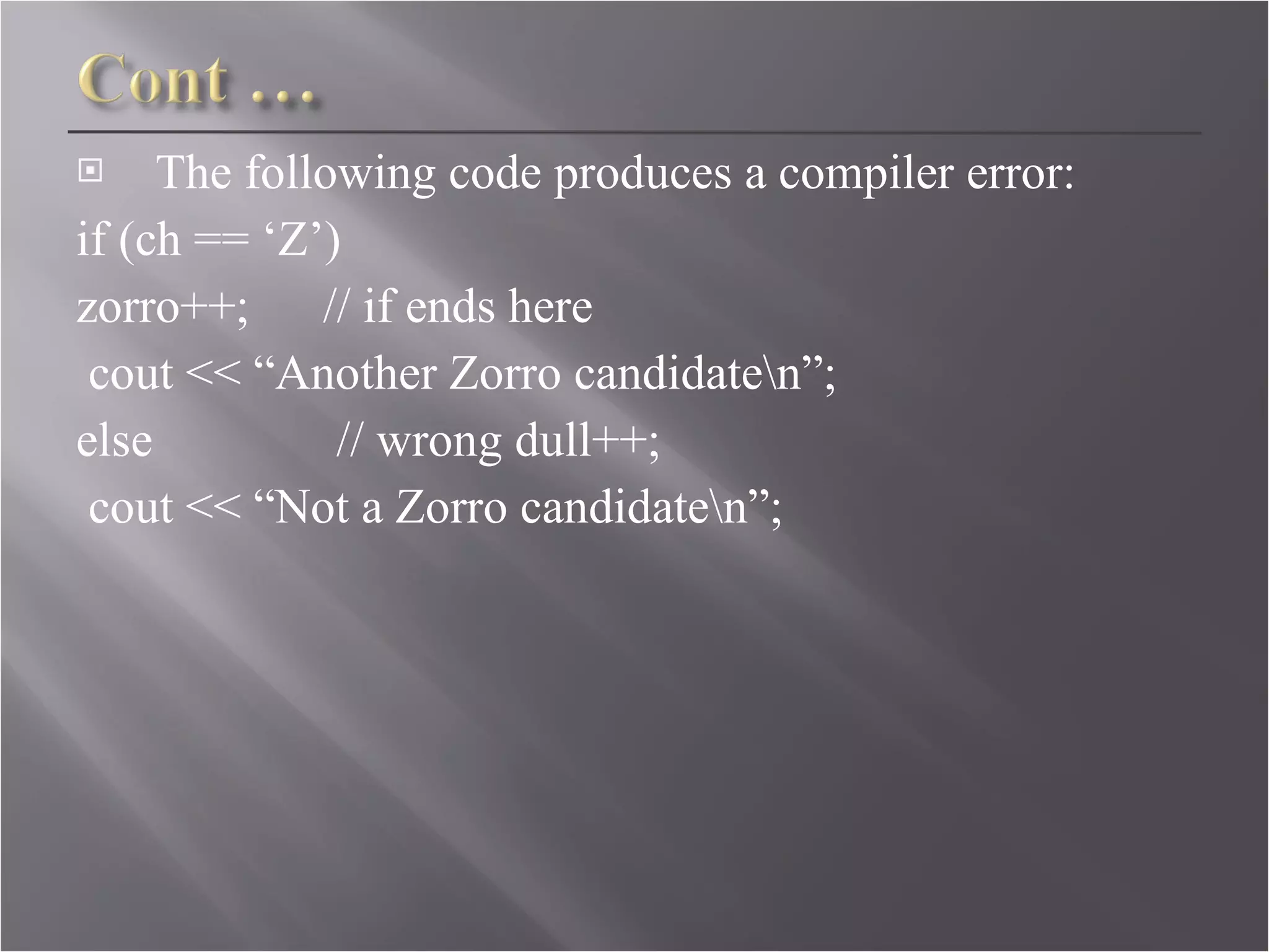The following code produces a compiler error: if (ch == ‘Z’)  zorro++;  // if ends here cout << “Another Zorro candidate\n”;  else  // wrong dull++; cout << “Not a Zorro candidate\n”;  