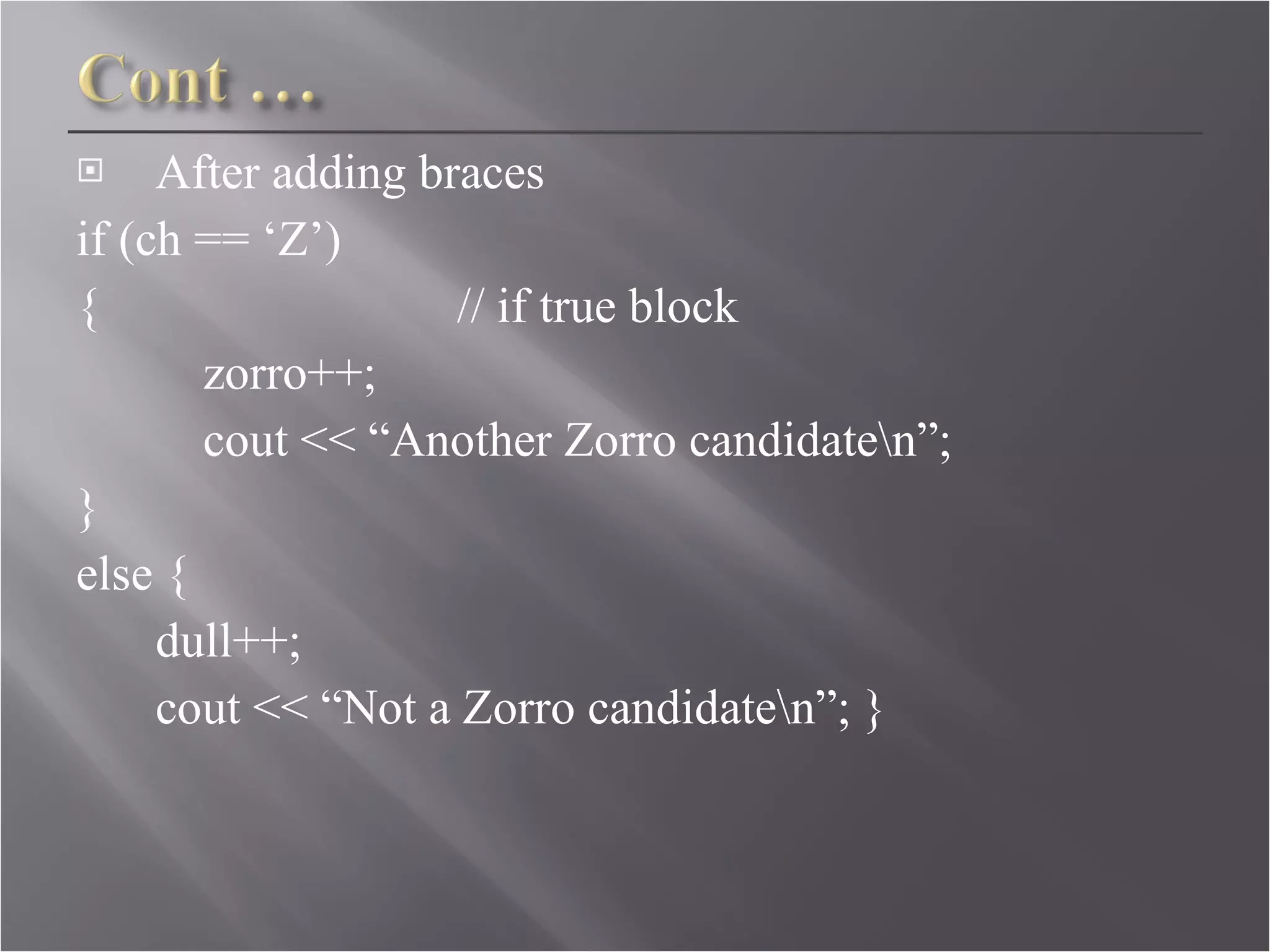 After adding braces if (ch == ‘Z’) { // if true block  zorro++;  cout << “Another Zorro candidate\n”; }  else {  dull++; cout << “Not a Zorro candidate\n”; }  