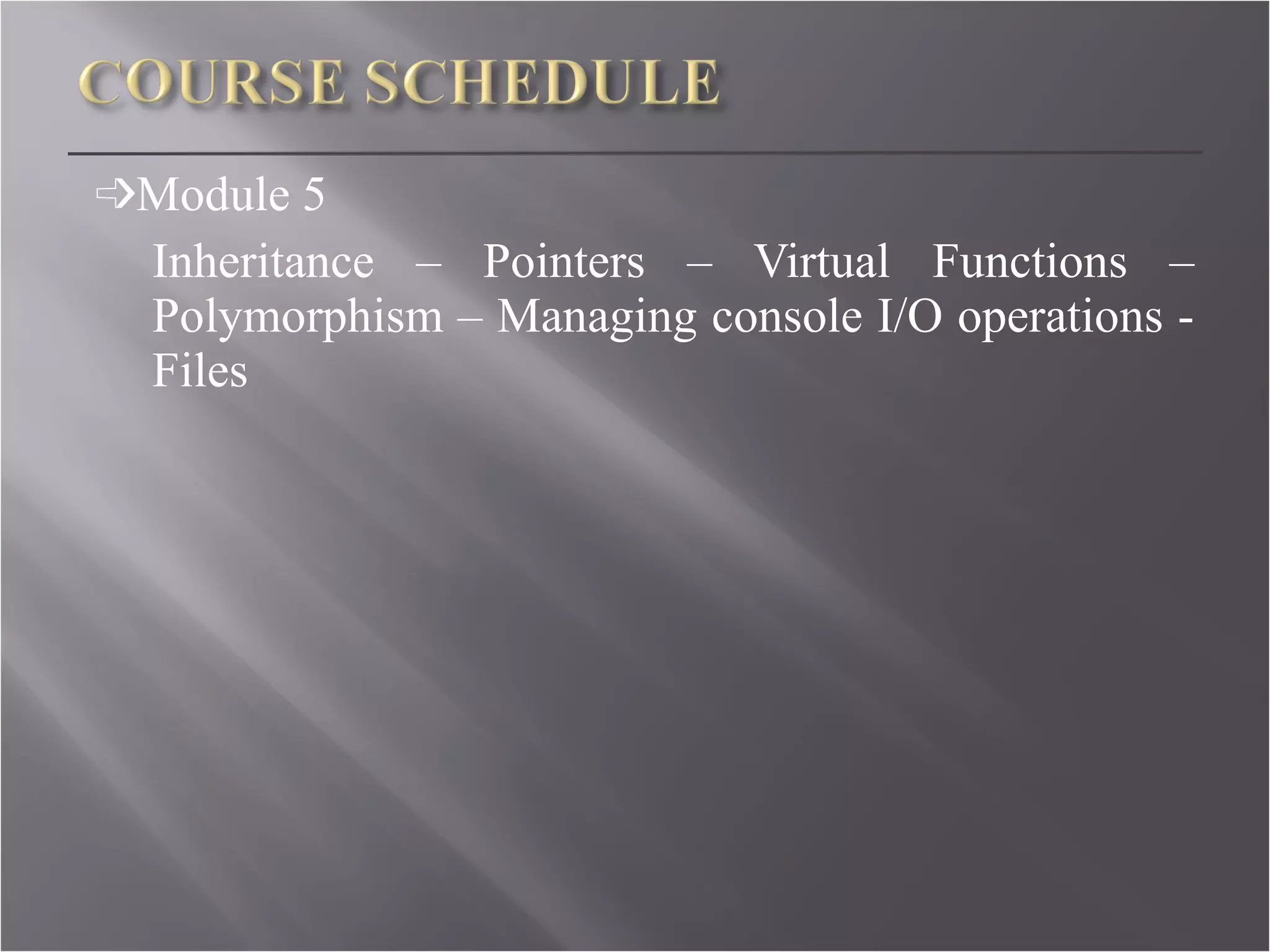 ➩ Module 5 Inheritance – Pointers – Virtual Functions – Polymorphism – Managing console I/O operations - Files 