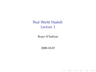 Real World Haskell:
     Lecture 1

   Bryan O’Sullivan


     2009-10-07
 