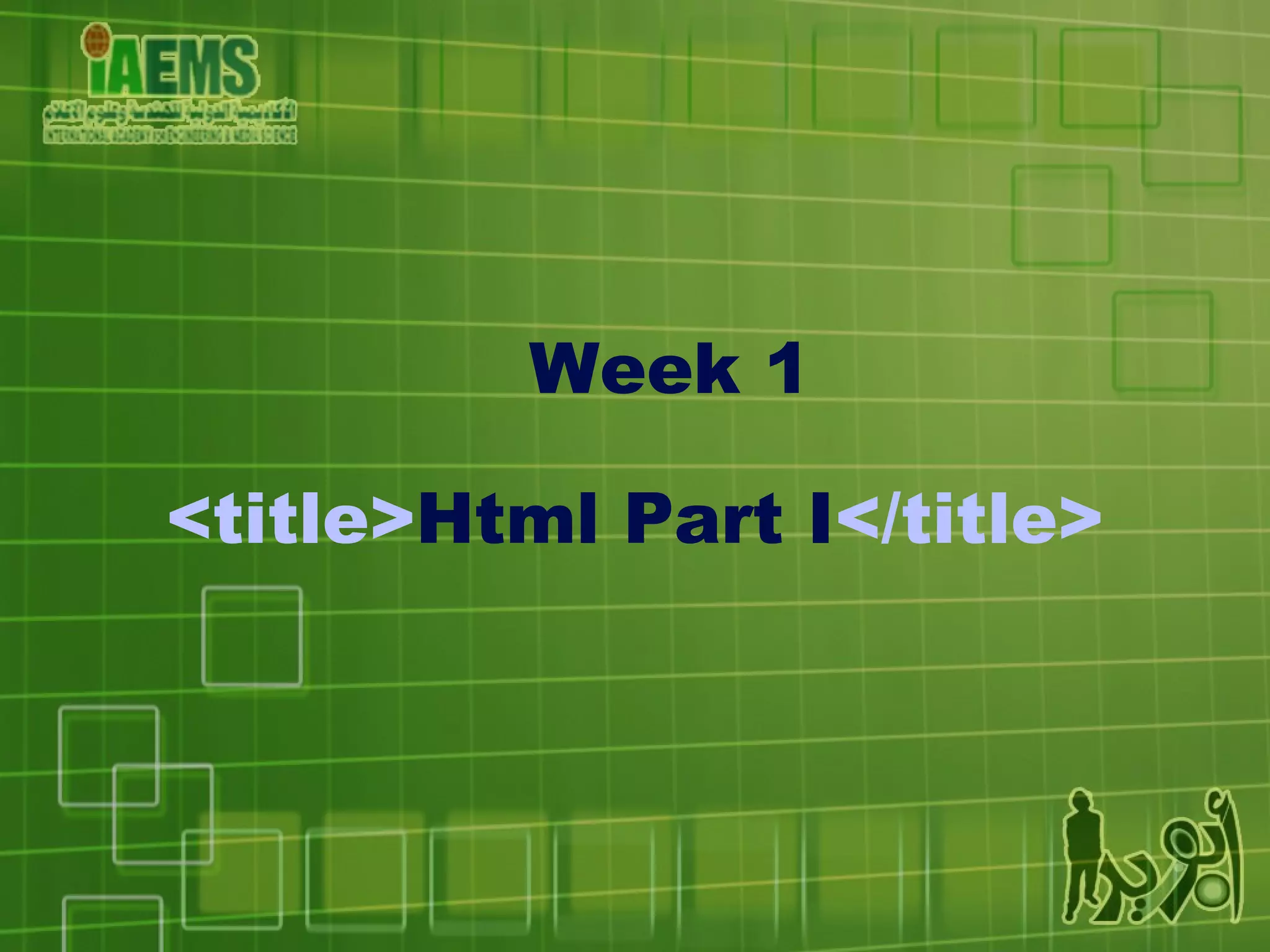 Week 1 <title> Html Part I </title> 