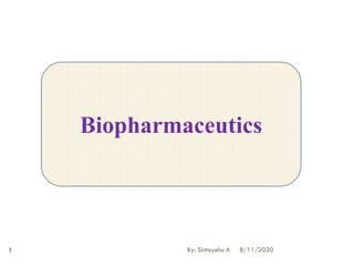 Biopharmaceutics
8/11/2020
By: Sintayehu A
1
 
