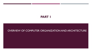 PART 1
OVERVIEW OF COMPUTER ORGANIZATION AND ARCHITECTURE
 