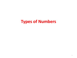 Types of Numbers




                   1
 