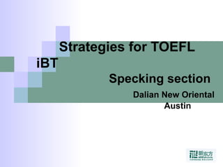 Strategies for TOEFL iBT   Specking section   Dalian New Oriental   Austin 