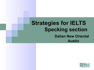 Strategies for IELTS   Specking section   Dalian New Oriental   Austin 