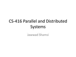 CS-416 Parallel and Distributed Systems JawwadShamsi 