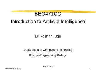 BEG471CO Introduction to Artificial Intelligence Er.Roshan Koju Department of Computer Engineering Khwopa Engineering College 
