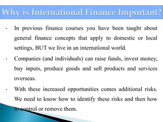 Why is International Finance Important?In previous finance courses you have been taught about general finance concepts that apply to domestic or local settings, BUT we live in an international world.