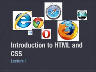 Introduction to HTML and
CSS
Lecture 1
 