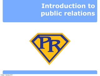 Introduction to
                         public relations




Friday, 7 January 2011
 
