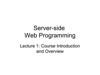 Server-side  Web Programming Lecture 1: Course Introduction and Overview 
