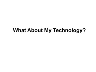 What About My Technology?
 
