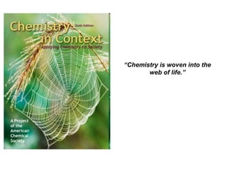 “ Chemistry is woven into the web of life.” 