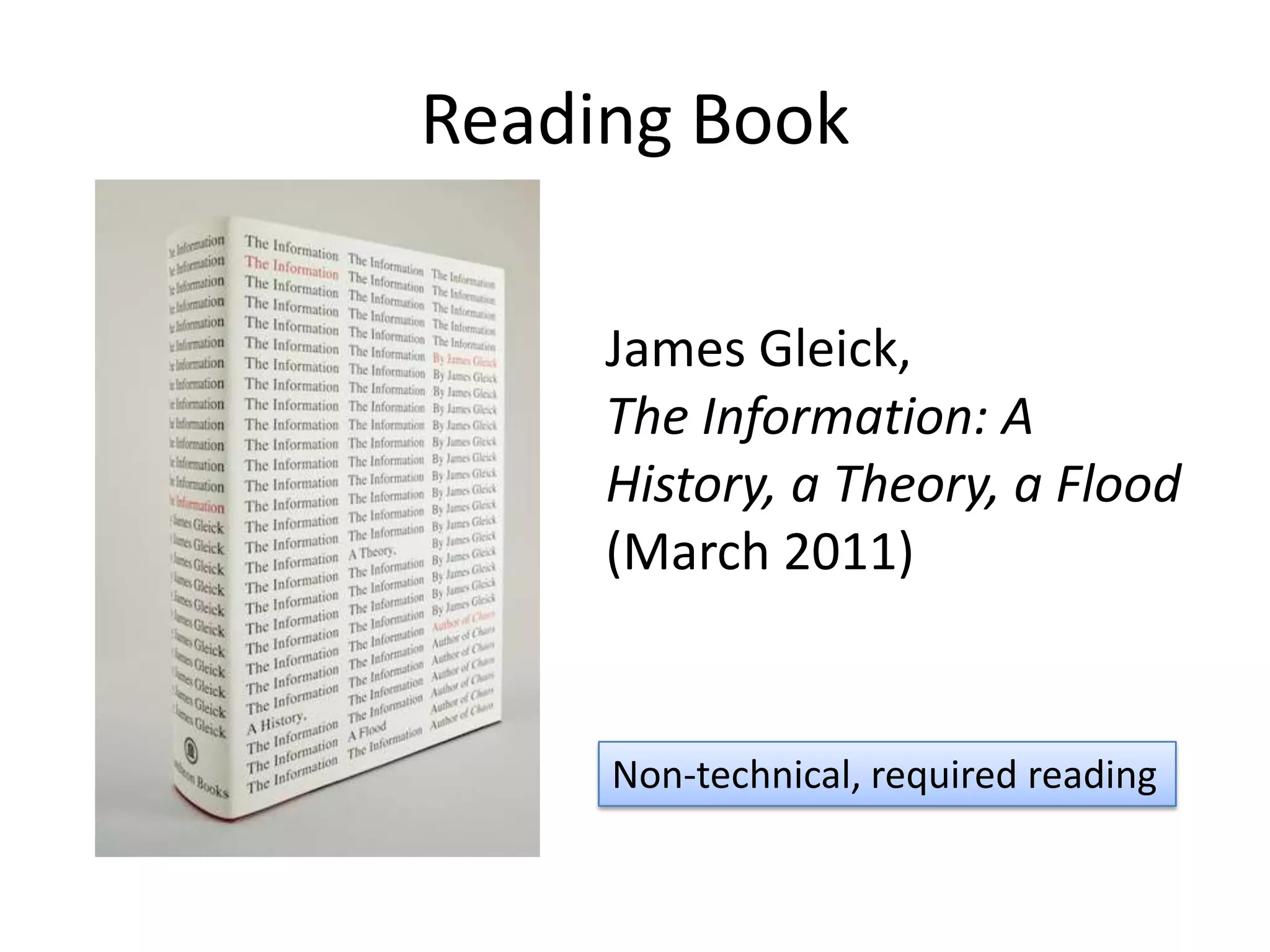 Reading Book

     James Gleick,
     The Information: A
     History, a Theory, a Flood
     (March 2011)


     Non-technical, required reading
 