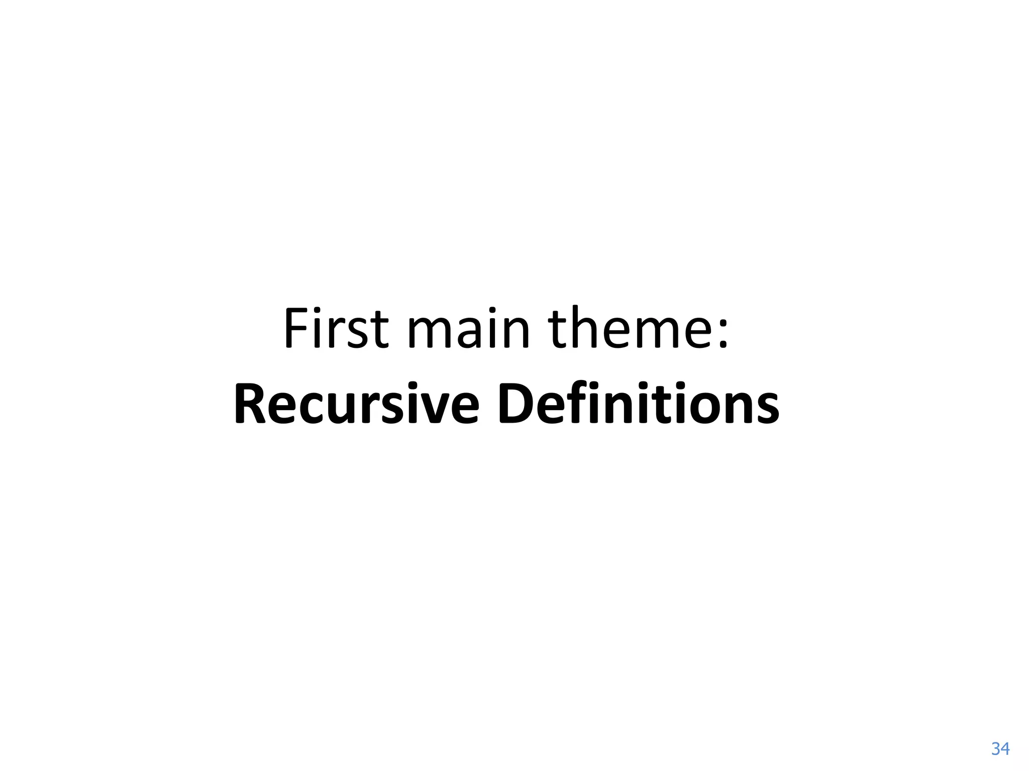 First main theme:
Recursive Definitions




                        34
 