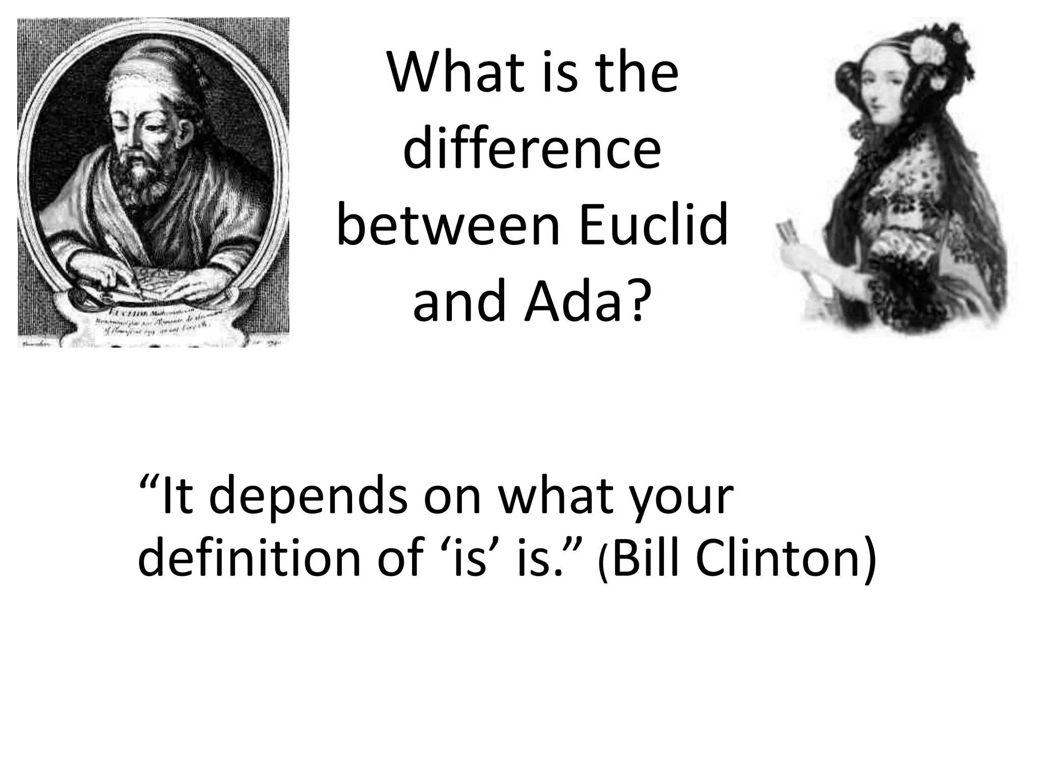 What is the
            difference
          between Euclid
             and Ada?


“It depends on what your
definition of ‘is’ is.” (Bill Clinton)
 