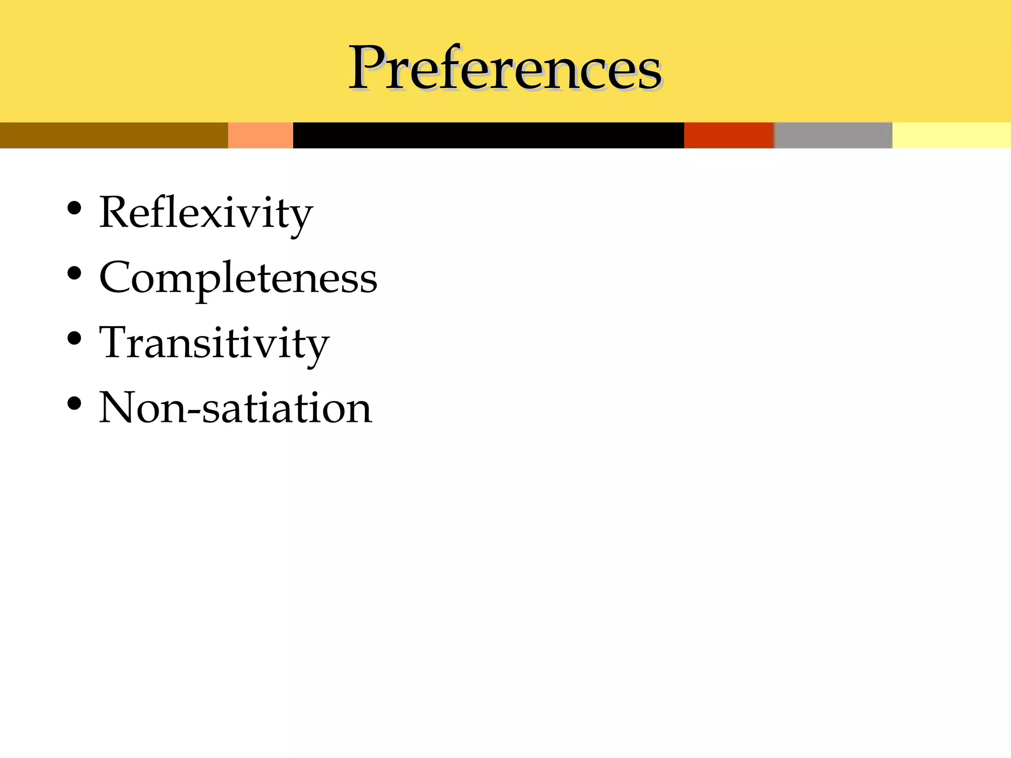 Preferences

• Reflexivity
• Completeness
• Transitivity
• Non-satiation
 