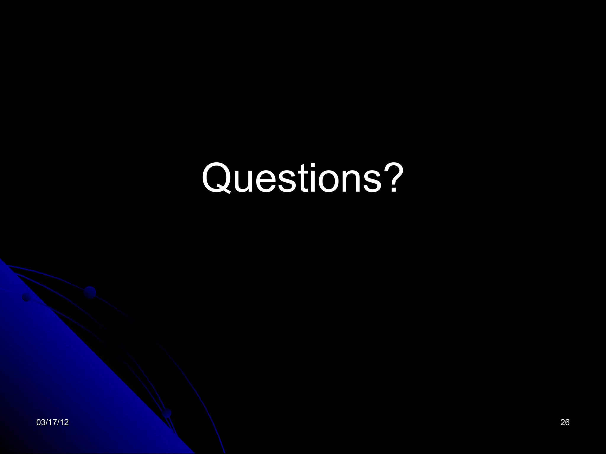 Questions?




03/17/12                26
 