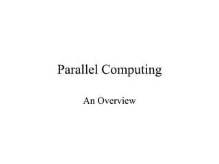 Parallel Computing

    An Overview
 