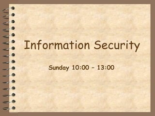 Information Security
    Sunday 10:00 – 13:00
 