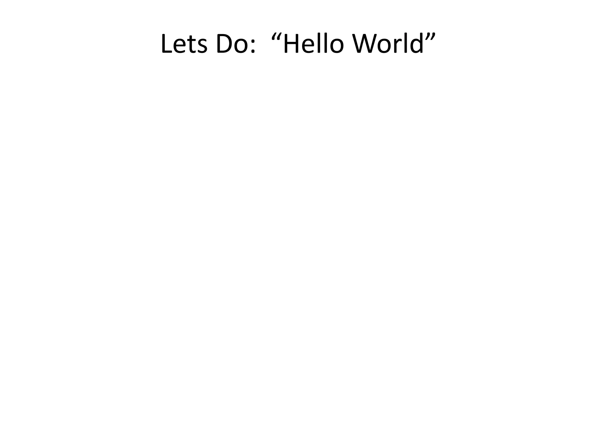 Lets Do: “Hello World”
 