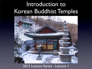 Introduction to
Korean Buddhist Temples




   2012 Lecture Series - Lecture 1
 