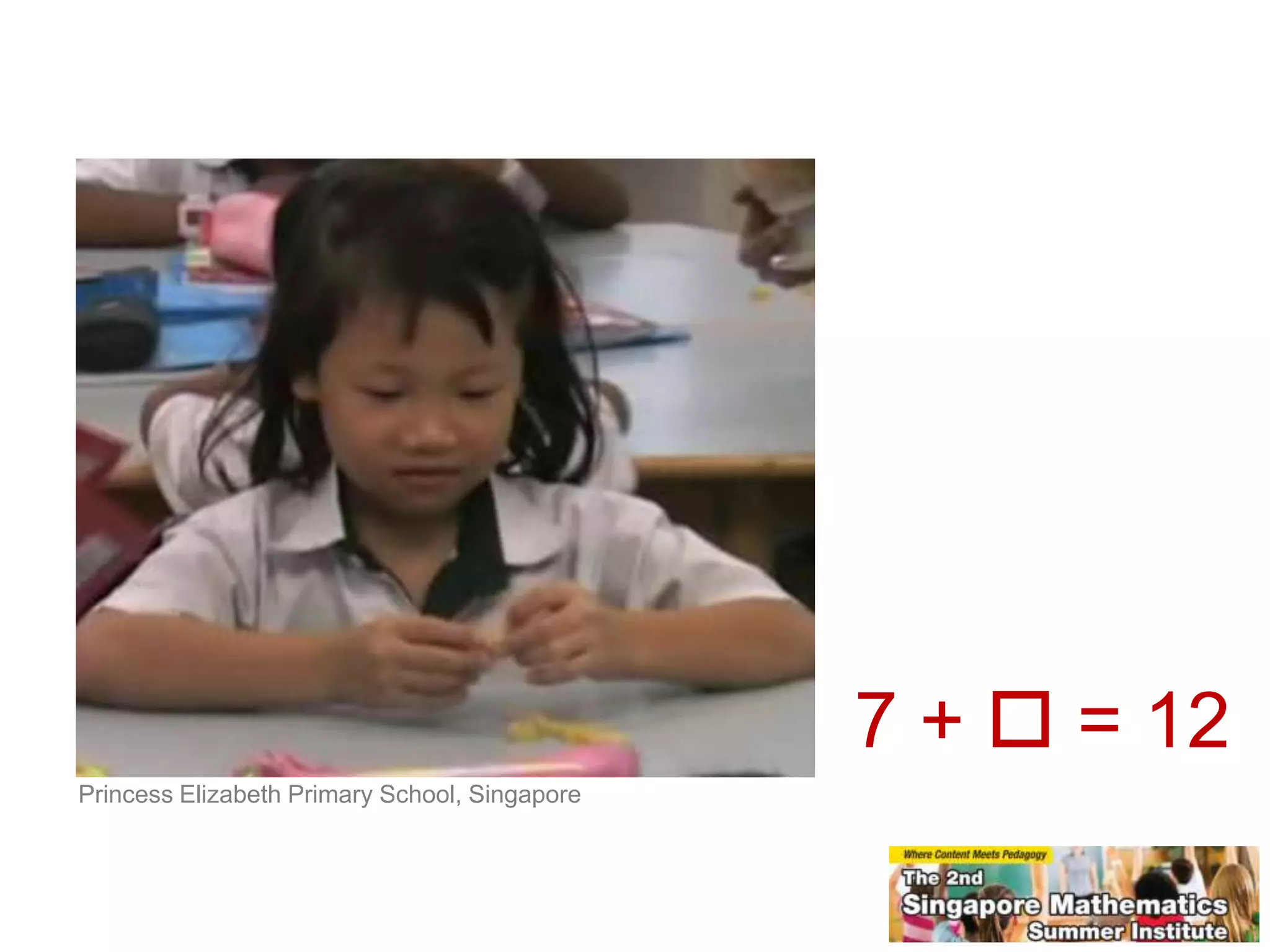 7 + = 12
Princess Elizabeth Primary School, Singapore