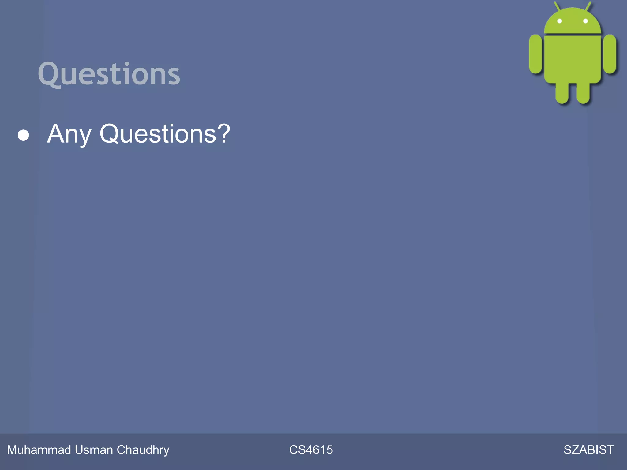 Questions
 ● Any Questions?




Muhammad Usman Chaudhry   CS4615   SZABIST
 