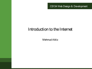 CS134 Web Design & Development




Introduction to the Internet

         Mehmud Abliz
 