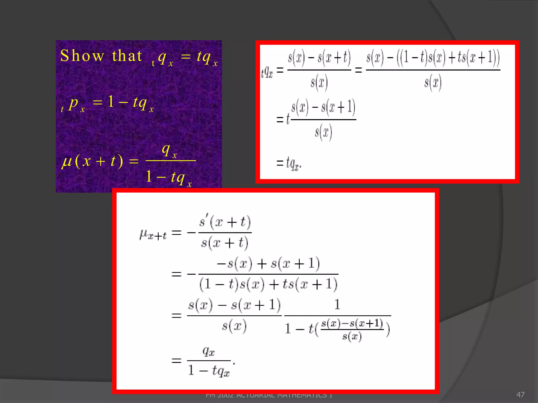S h o w th at t q x  tq x

t
    p x  1  tq x

                     qx
 (x  t) 
                1  tq x




                           FM 2002 ACTUARIAL MATHEMATICS I   47
 