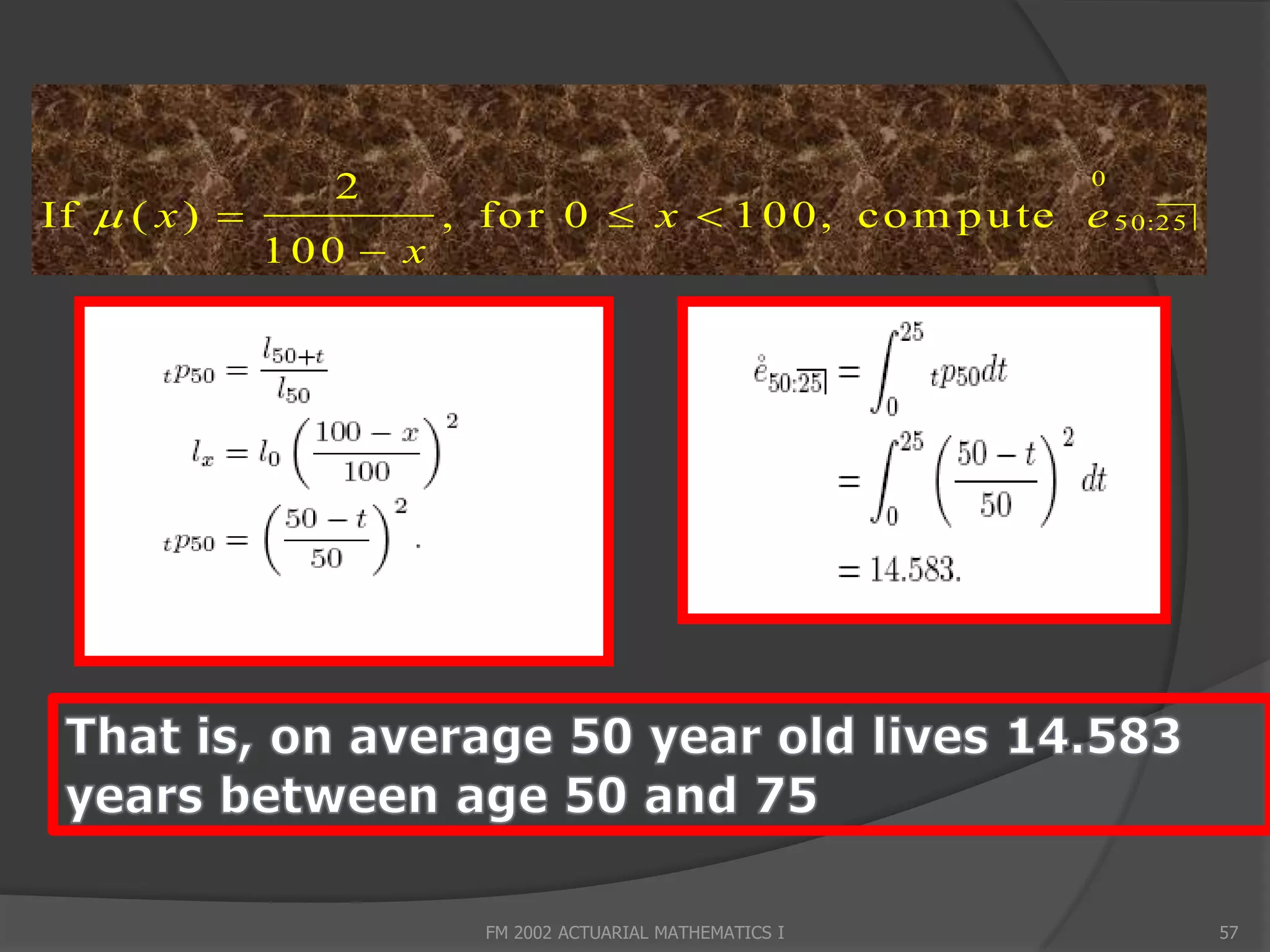 0
                  2
If  ( x )              , fo r 0  x  1 0 0, co m p u te e 5 0:2 5
               100  x




                           FM 2002 ACTUARIAL MATHEMATICS I             57
 