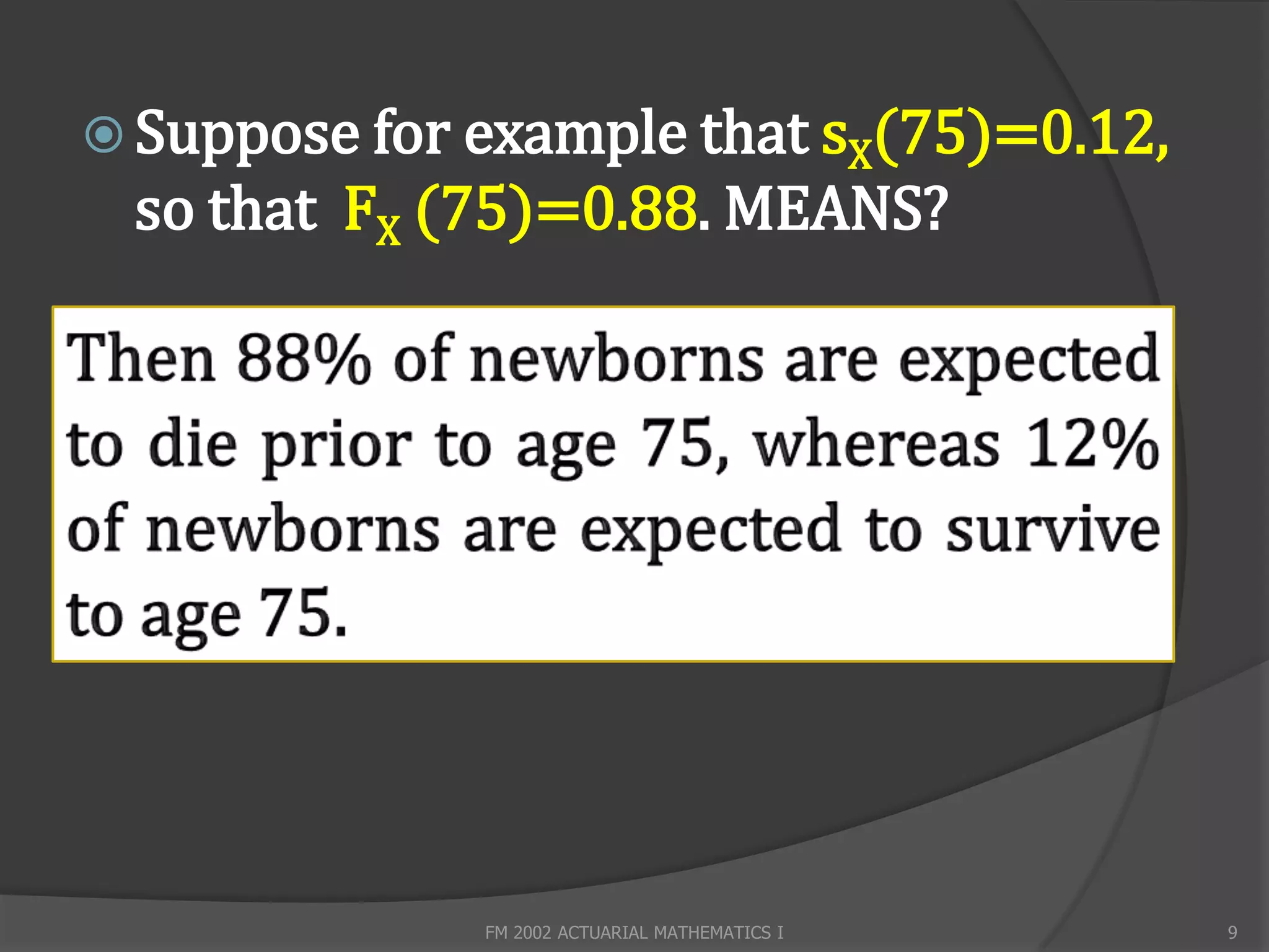  Suppose for example that sX(75)=0.12,
 so that FX (75)=0.88. MEANS?




              FM 2002 ACTUARIAL MATHEMATICS I   9
 
