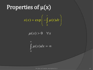 Properties of µ(x)
                     t              
      s ( x )  exp     ( t ) dt 
                     0              

          ( x)  0 x

           


             ( x ) dx  
           0




               FM 2002 ACTUARIAL MATHEMATICS I   29
 