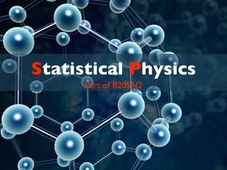 Statistical Physics
      Part of B20SN2
 