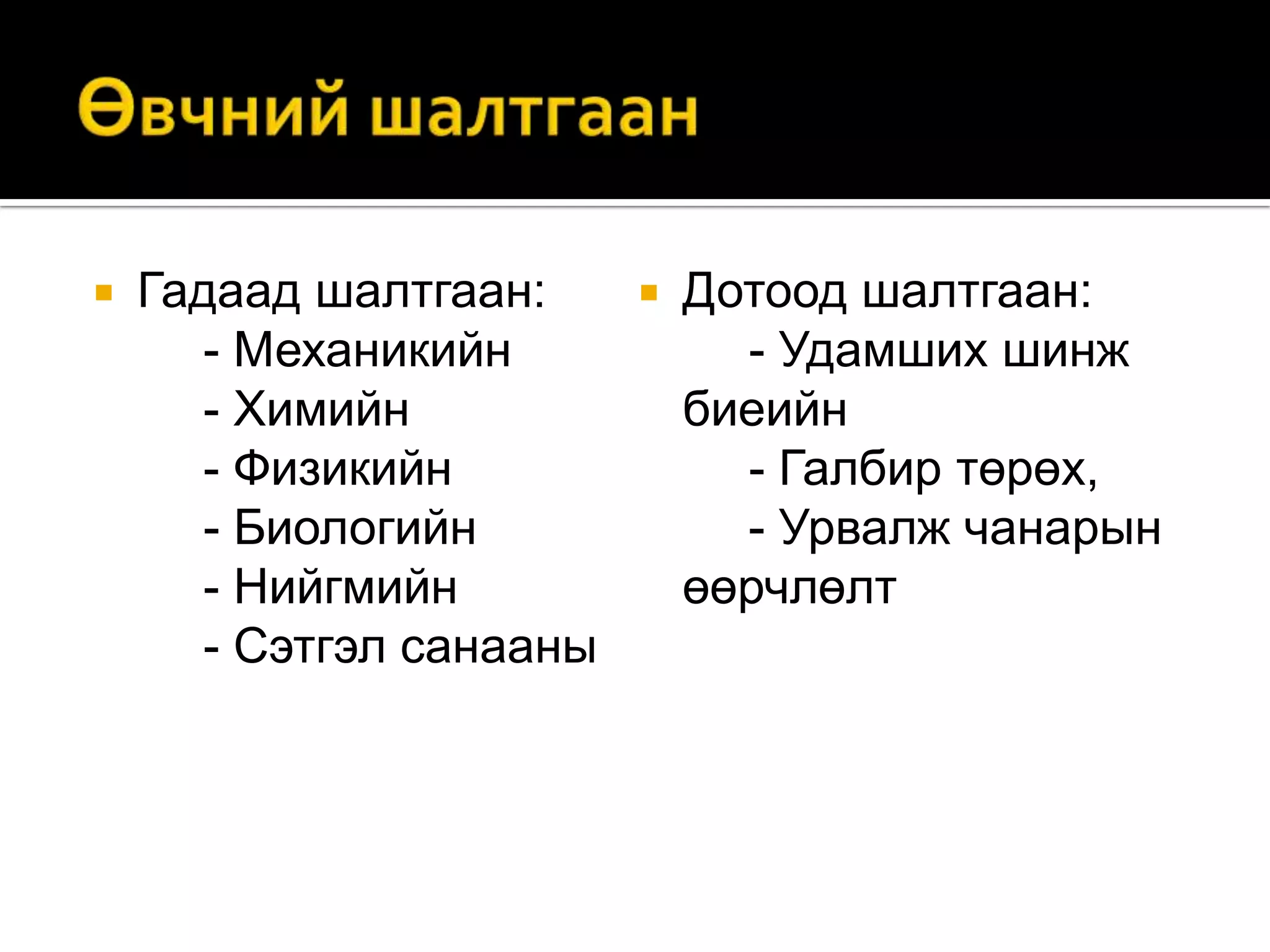 

Гадаад шалтгаан:
 Дотоод шалтгаан:
- Механикийн
- Удамших шинж
- Химийн
биеийн
- Физикийн
- Галбир төрөх,
- Биологийн
- Урвалж чанарын
- Нийгмийн
өөрчлөлт
- Сэтгэл санааны

 