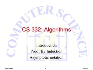 CS 332: Algorithms
Introduction
Proof By Induction
Asymptotic notation
David Luebke

1

10/27/13

 