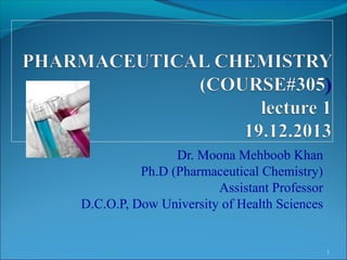 Dr. Moona Mehboob Khan
Ph.D (Pharmaceutical Chemistry)
Assistant Professor
D.C.O.P, Dow University of Health Sciences

1

 
