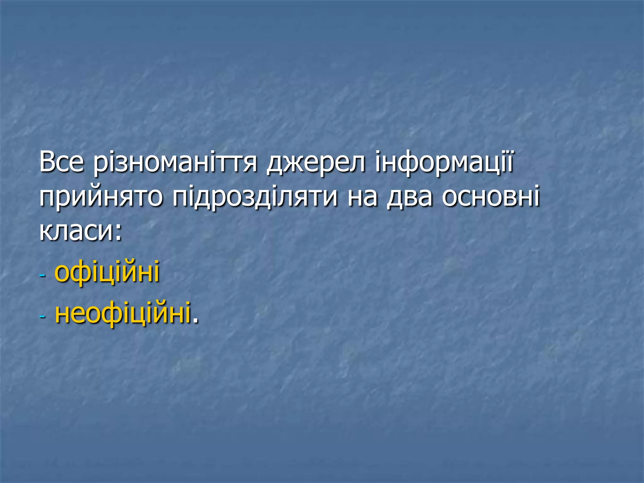 Все різноманіття джерел інформації
прийнято підрозділяти на два основні
класи:
- офіційні
- неофіційні.
 