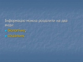 Інформацію можна розділити на два
види:
 біологічну;
 соціальну.
 