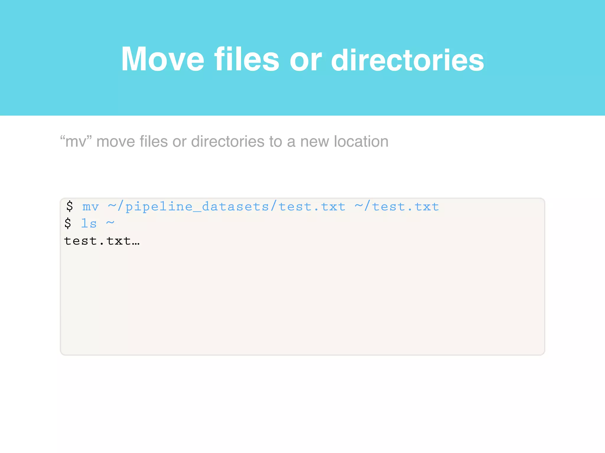 Relative paths
$ ls
/homes/bioinfo
$ ls ../../bin
ls
ln
rm
mkdir…
$ ls ../bioinfo/bioinfo_software
cufflinks@
tophat@
samtools@…
$ ls ~/pipeline_datasets
Galaxy5-brain_2.fastq*
Galaxy4-brain_1.fastq*…
root
/
tmp homes bin
user1 bioinfo user2
“ls” list directory contents!
.. one directory up from the current working directory!
. current working directory!
~ home directory
 