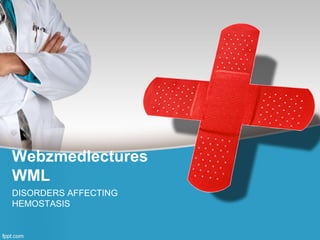 Webzmedlectures
WML
DISORDERS AFFECTING
HEMOSTASIS
 
