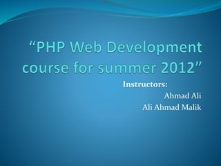 Instructors: 
Ahmad Ali 
Ali Ahmad Malik 
 