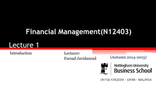 Lecture 1
Introduction
Financial Management(N12403)
Lecturer:
Farzad Javidanrad (Autumn 2014-2015)
 