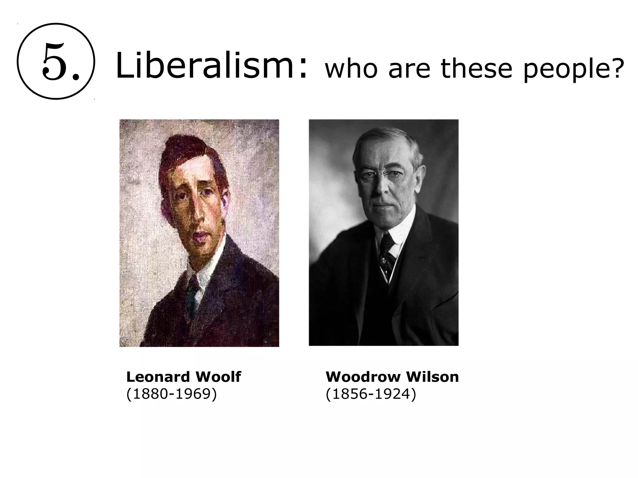 5. Liberalism: who are these people?
Leonard Woolf
(1880-1969)
Woodrow Wilson
(1856-1924)
 