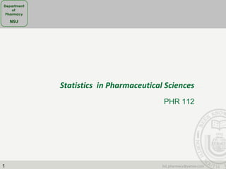 1
Statistics in Pharmaceutical Sciences
PHR 112
 