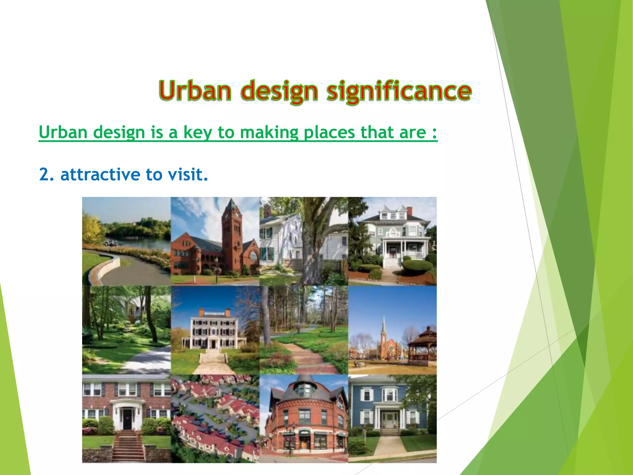 Urban design is a key to making places that are :
2. attractive to visit.
 